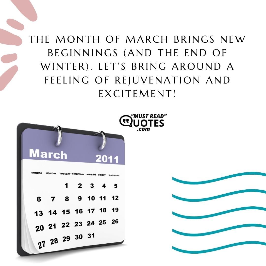 The month of March brings new beginnings (and the end of winter). Let’s bring around a feeling of rejuvenation and excitement!