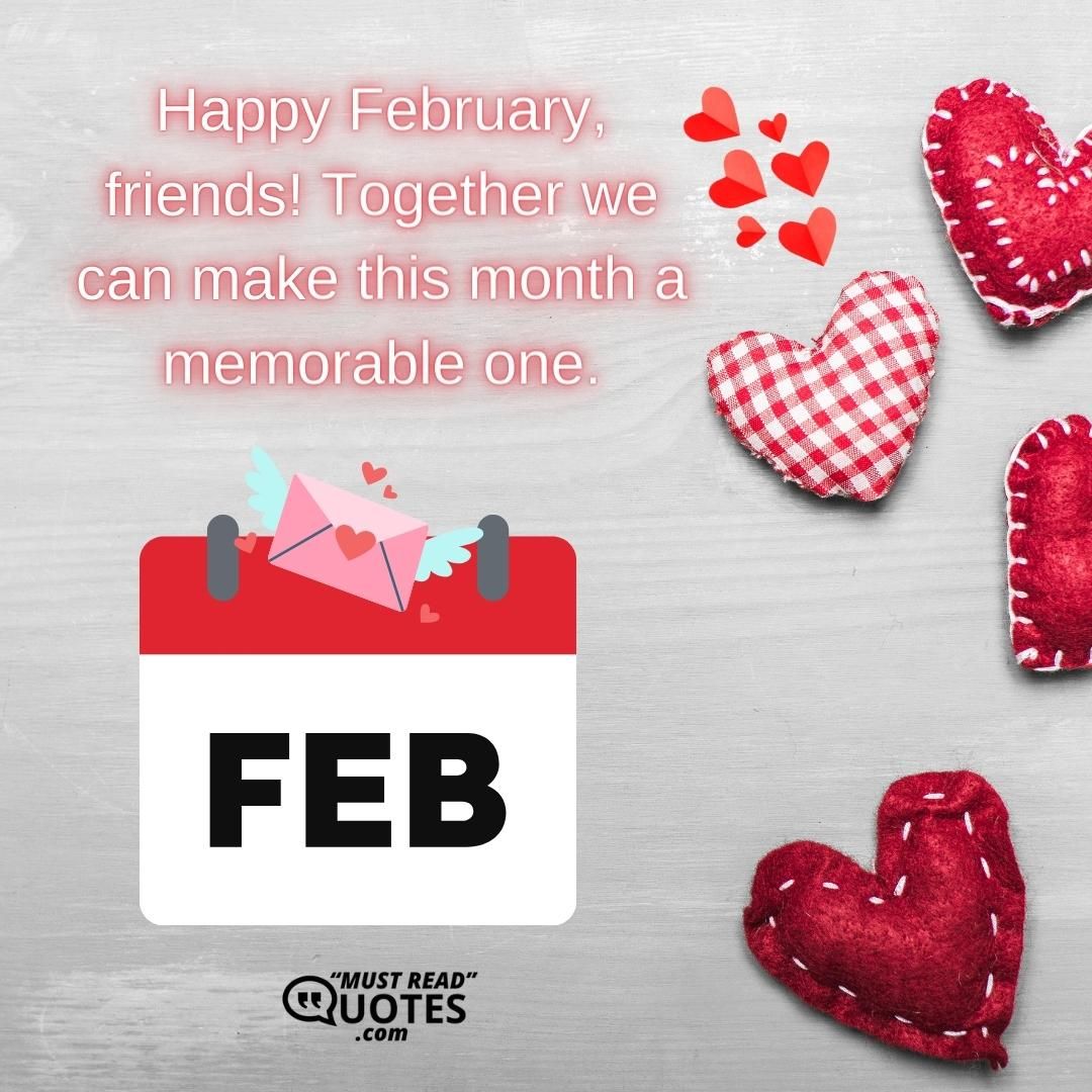 Happy February, friends! Together we can make this month a memorable one.