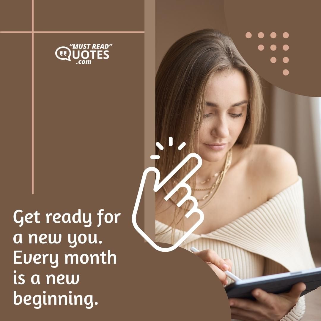 Get ready for a new you. Every month is a new beginning.