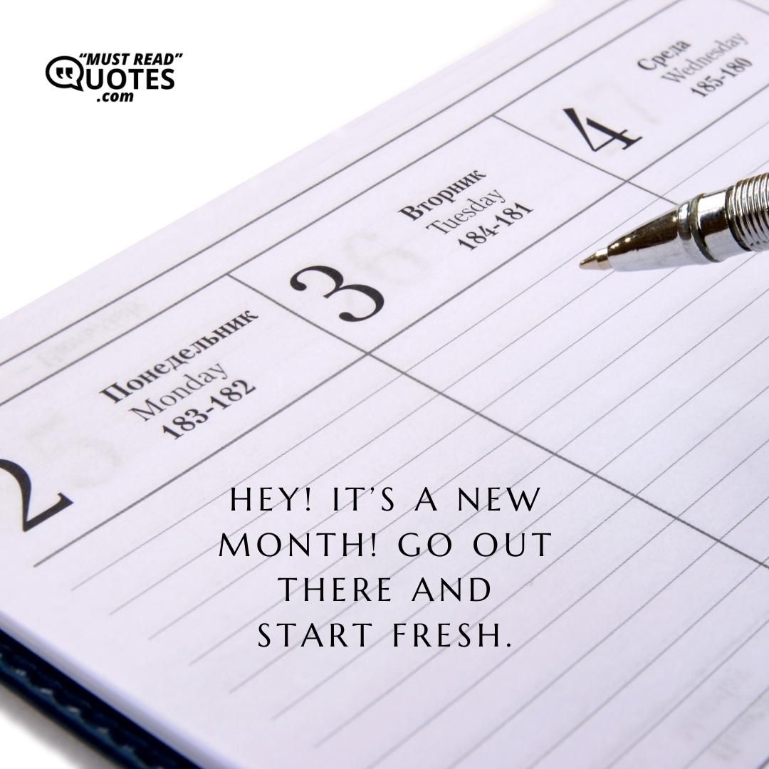 Hey! It’s a new month! Go out there and start fresh.