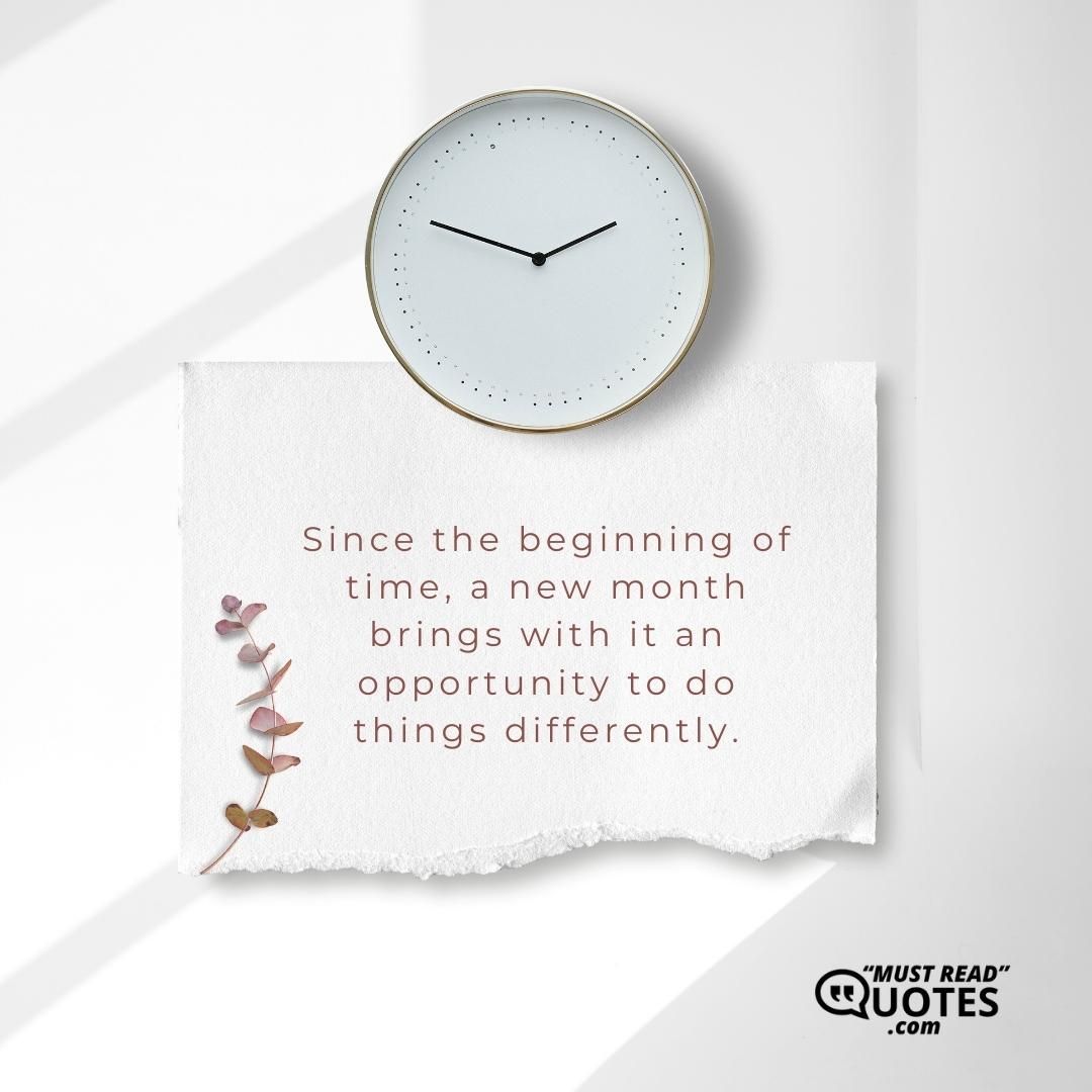 Since the beginning of time, a new month brings with it an opportunity to do things differently.