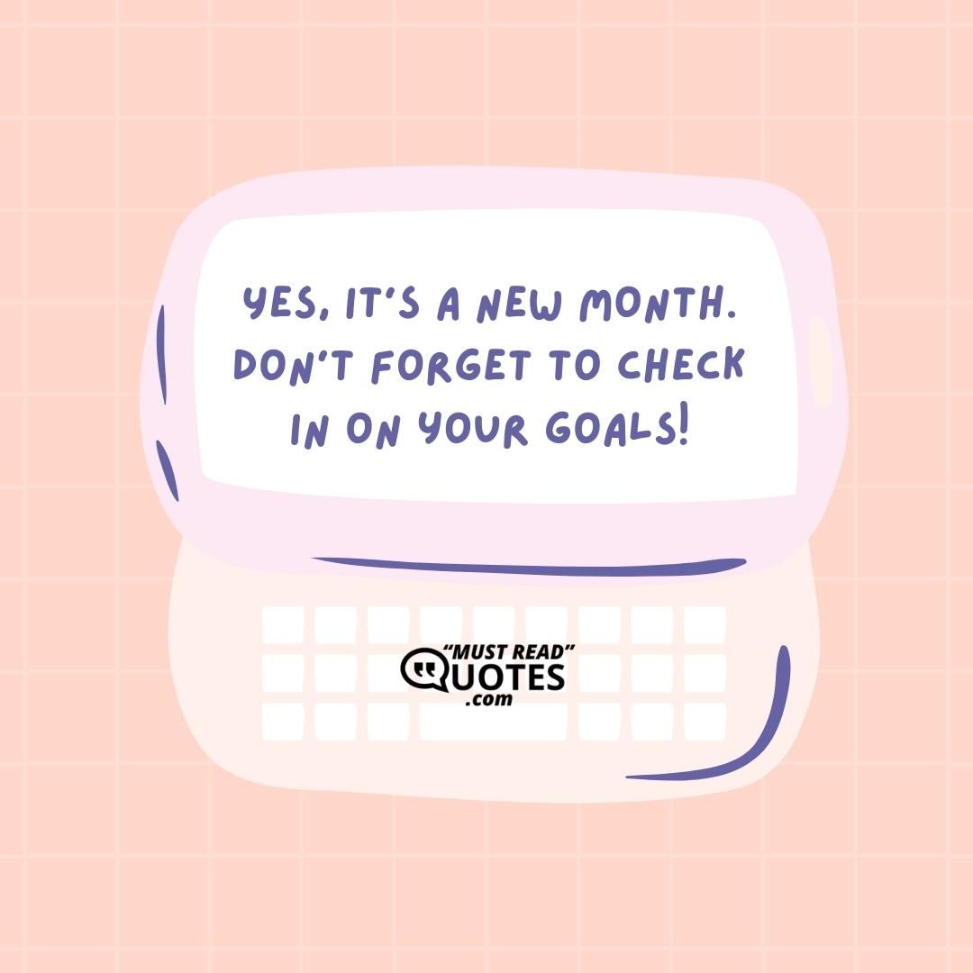 Yes, it’s a new month. Don’t forget to check in on your goals!