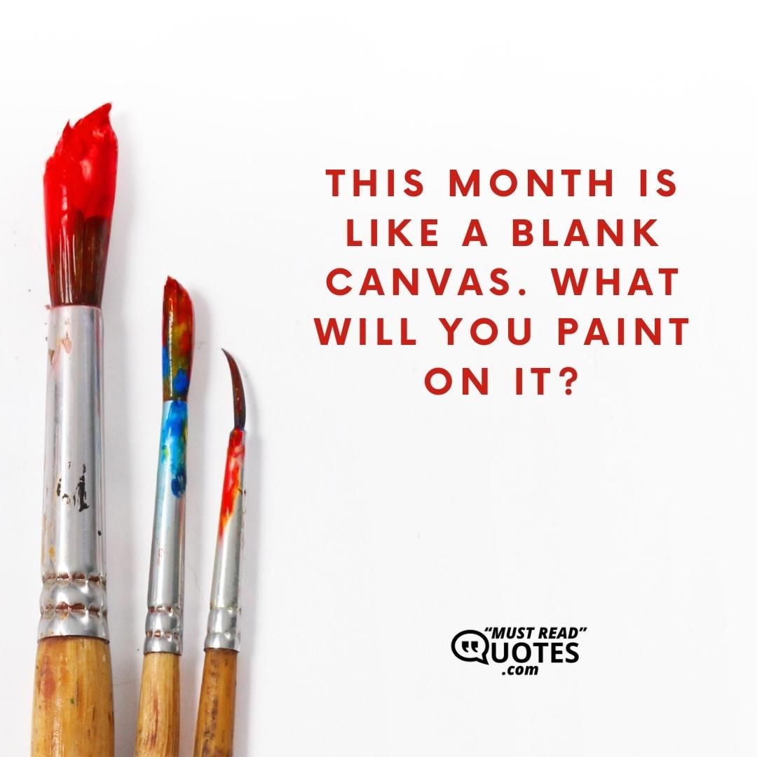 This month is like a blank canvas. What will you paint on it?