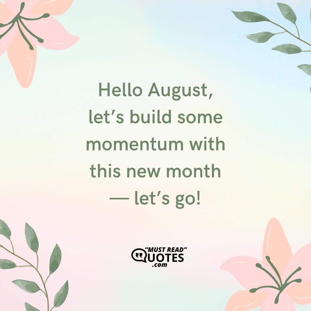 Hello August, let’s build some momentum with this new month — let’s go!