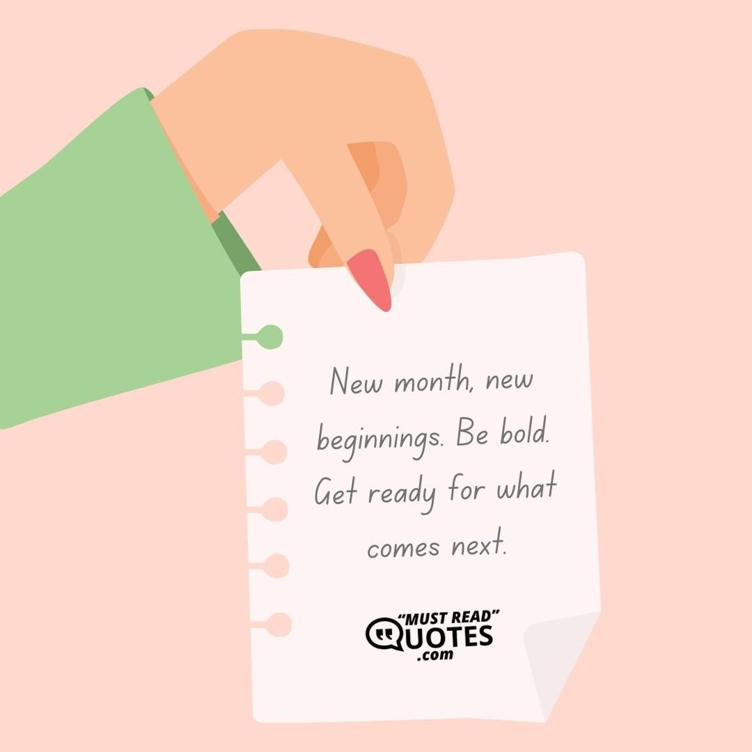 New month, new beginnings. Be bold. Get ready for what comes next.