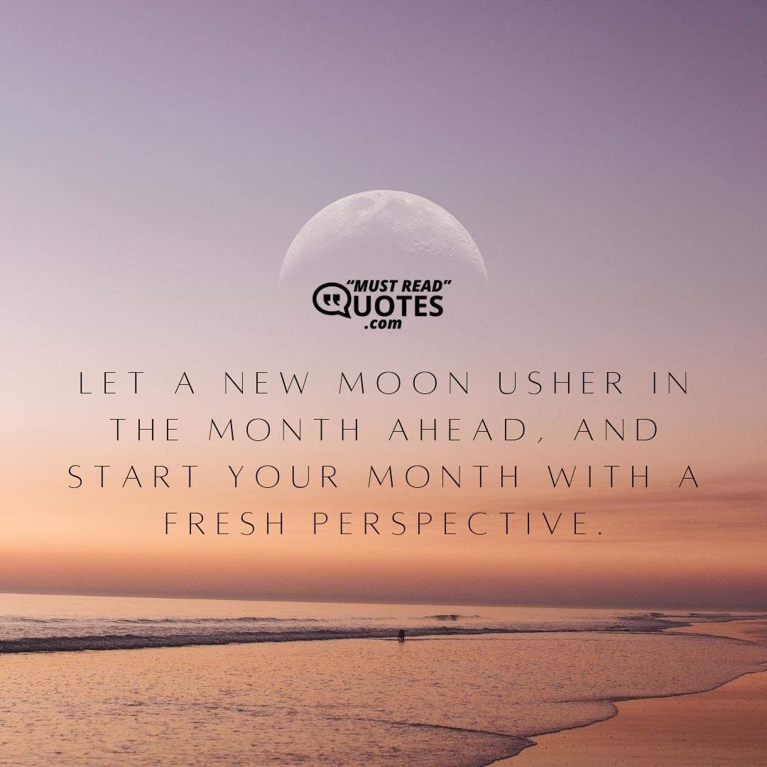 Let a new moon usher in the month ahead, and start your month with a fresh perspective.