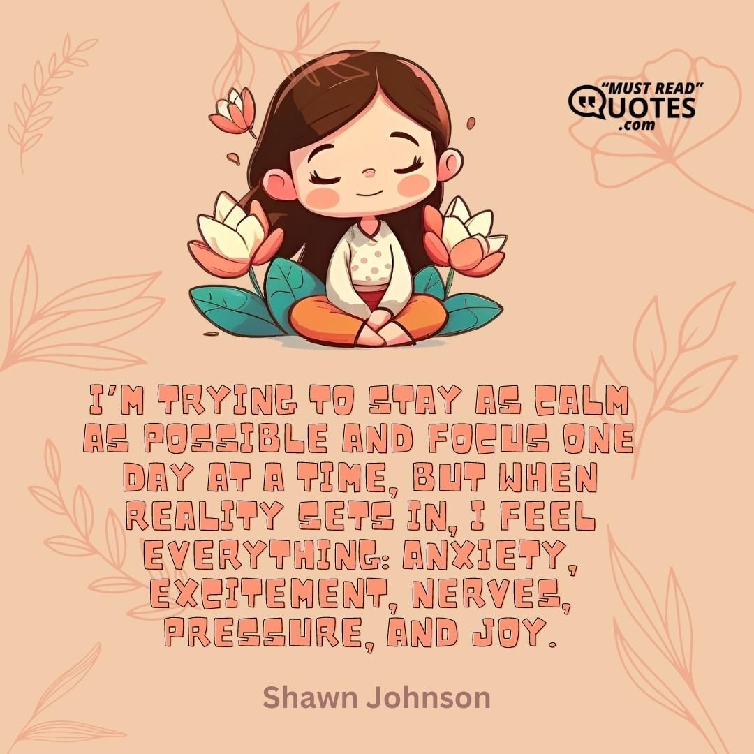 I’m trying to stay as calm as possible and focus one day at a time, but when reality sets in, I feel everything: anxiety, excitement, nerves, pressure, and joy.