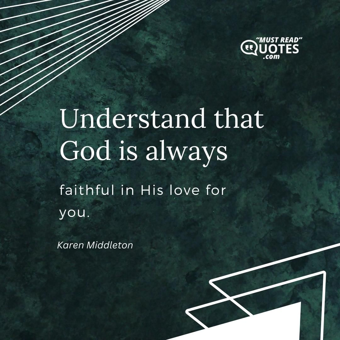 Understand that God is always faithful in His love for you.