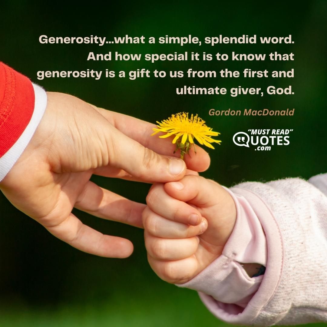 Generosity…what a simple, splendid word. And how special it is to know that generosity is a gift to us from the first and ultimate giver, God.