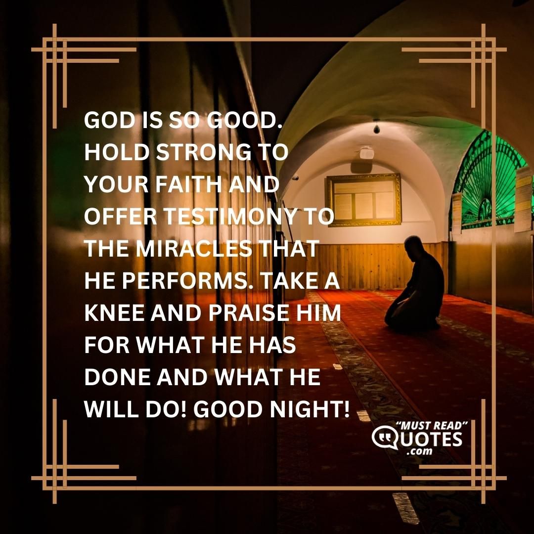 God is so good. Hold strong to your faith and offer testimony to the miracles that He performs. Take a knee and praise Him for what He has done and what He will do! Good night!