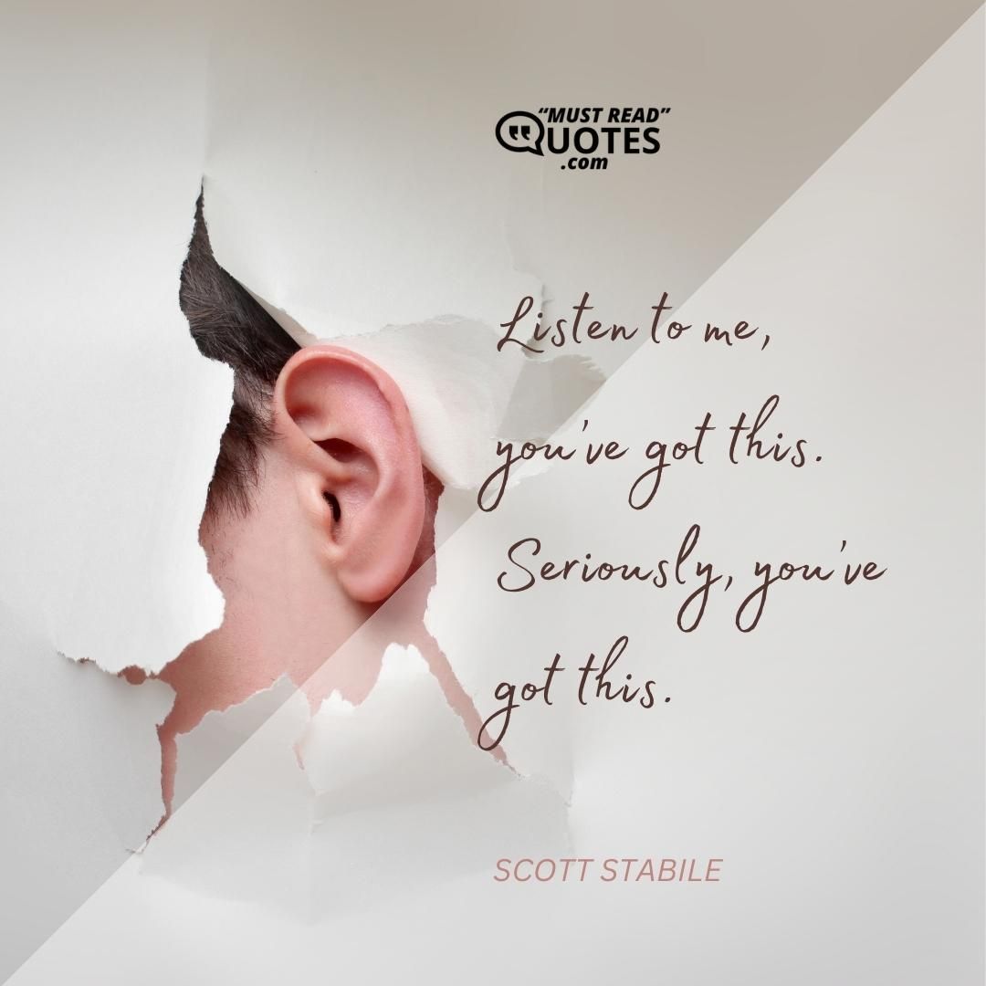 Listen to me, you’ve got this. Seriously, you’ve got this.