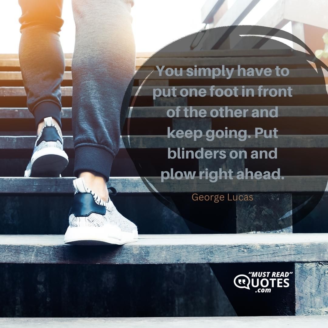 You simply have to put one foot in front of the other and keep going. Put blinders on and plow right ahead.