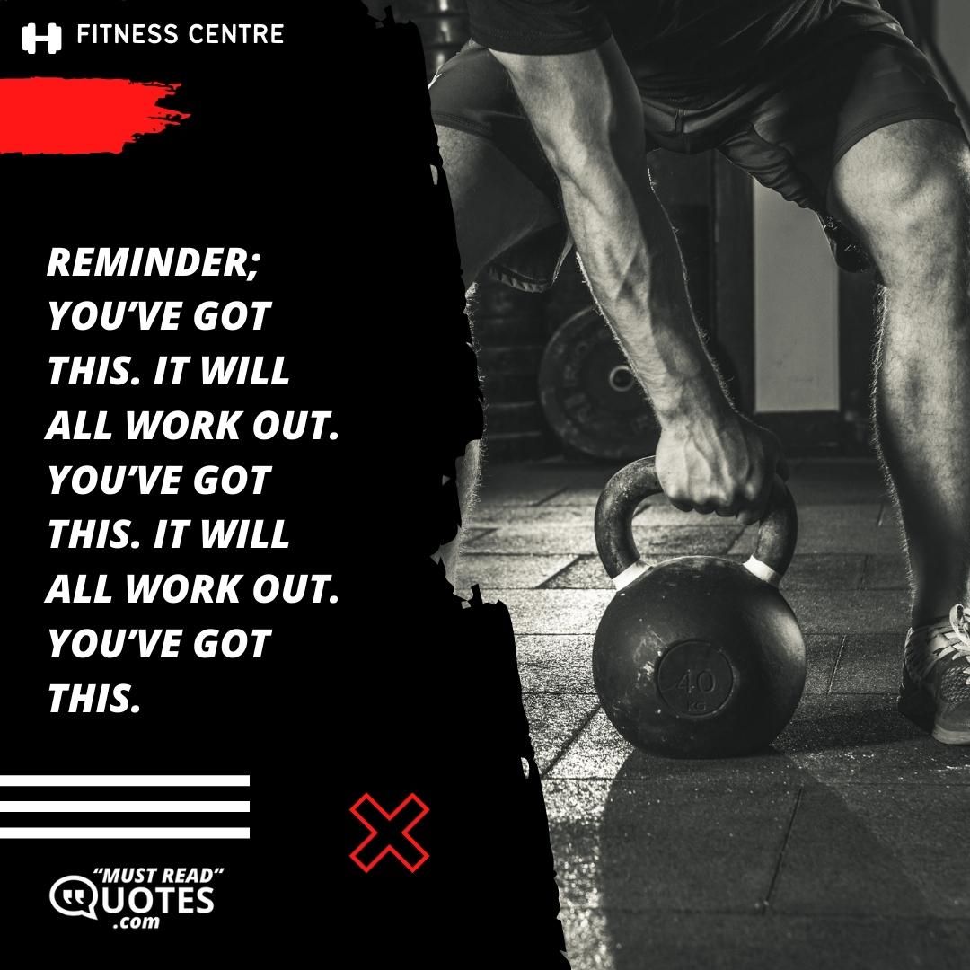 Reminder; you’ve got this. It will all work out. You’ve got this. It will all work out. You’ve got this.