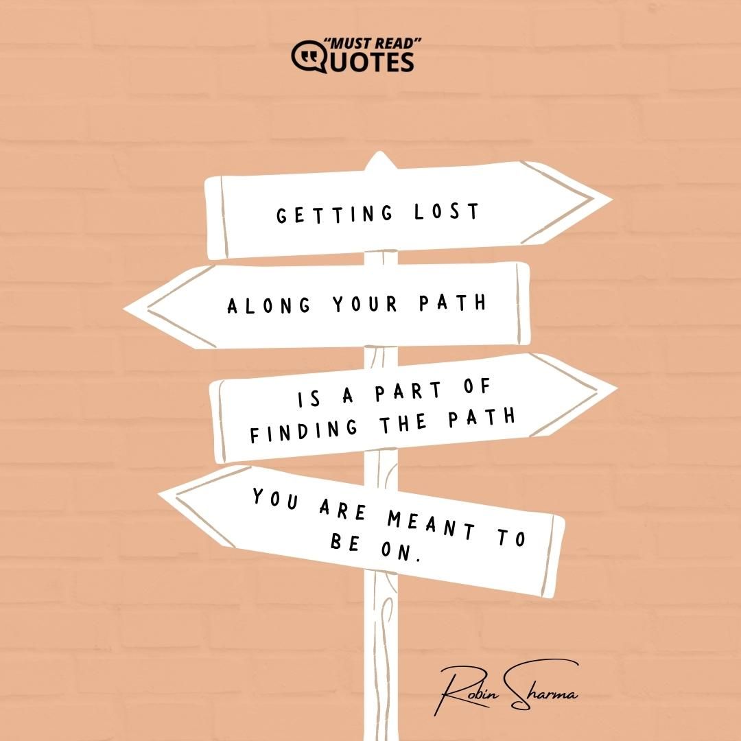 Getting lost along your path is a part of finding the path you are meant to be on.