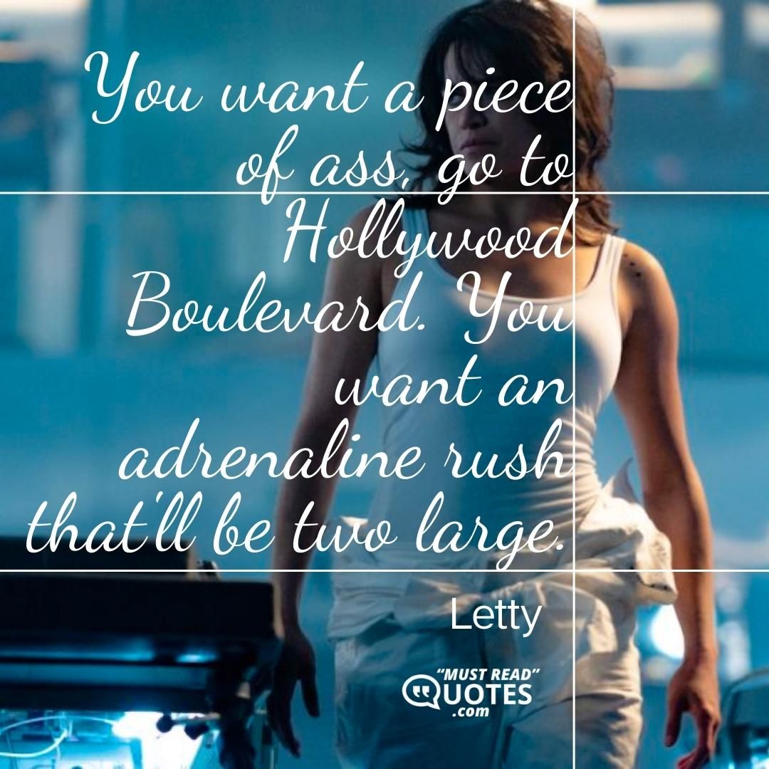 You want a piece of ass, go to Hollywood Boulevard. You want an adrenaline rush that'll be two large.