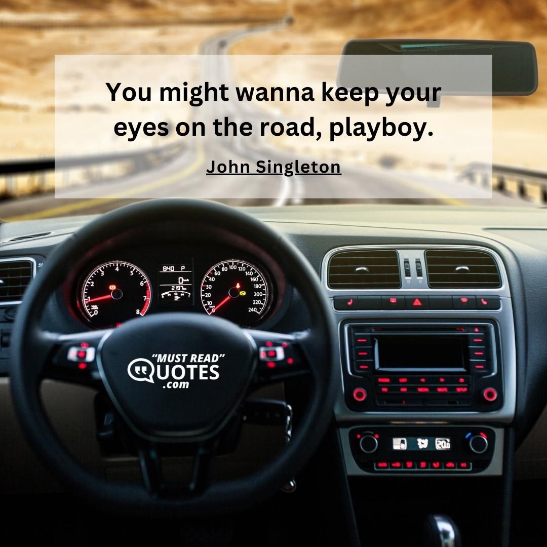 You might wanna keep your eyes on the road, playboy.