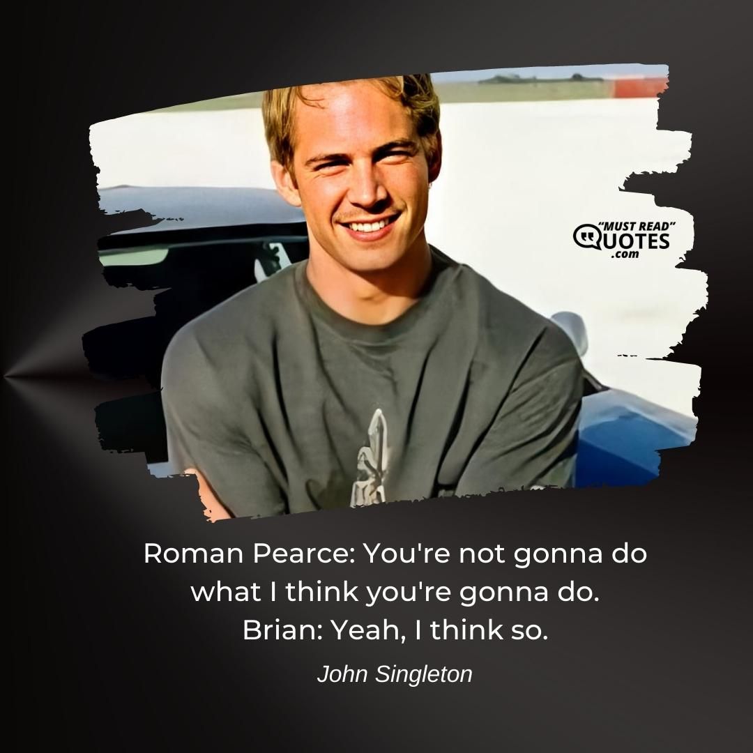 Roman Pearce: You're not gonna do what I think you're gonna do. Brian: Yeah, I think so.