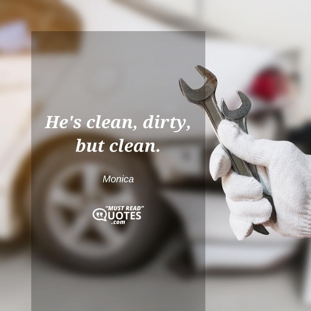 He's clean, dirty, but clean.