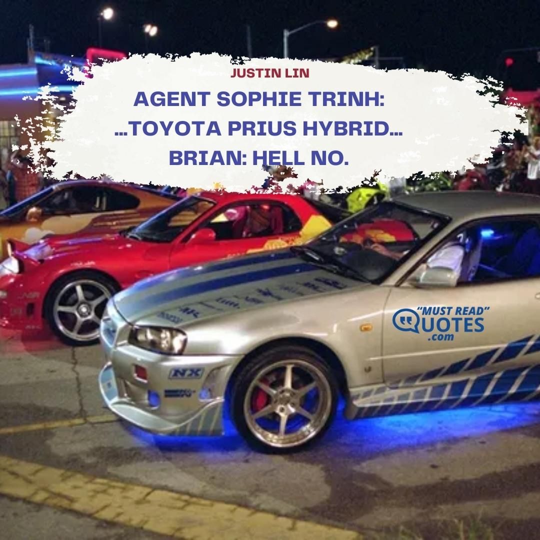 Agent Sophie Trinh: ...Toyota Prius Hybrid... Brian: Hell No.