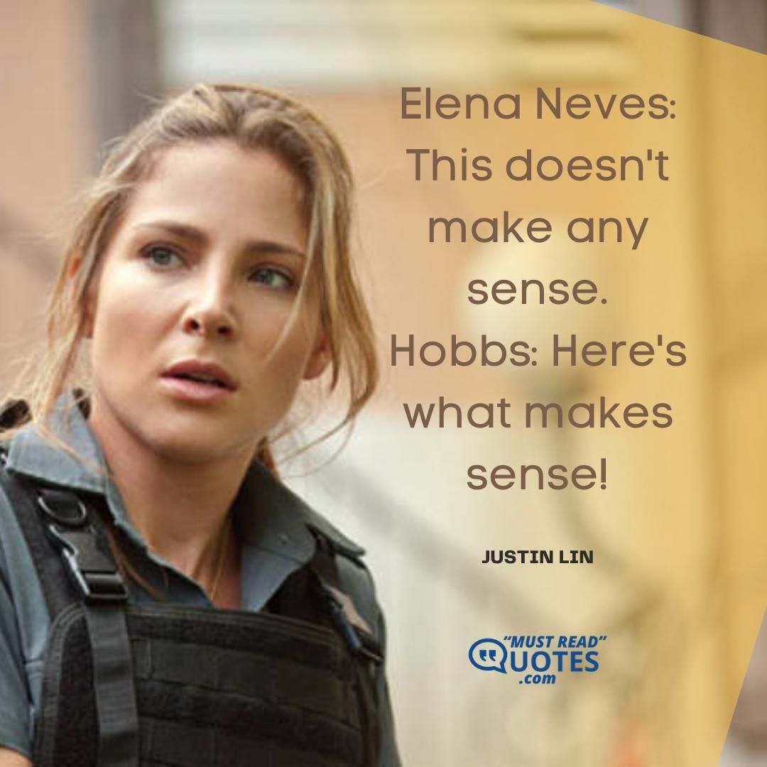 Elena Neves: This doesn't make any sense. Hobbs: Here's what makes sense!