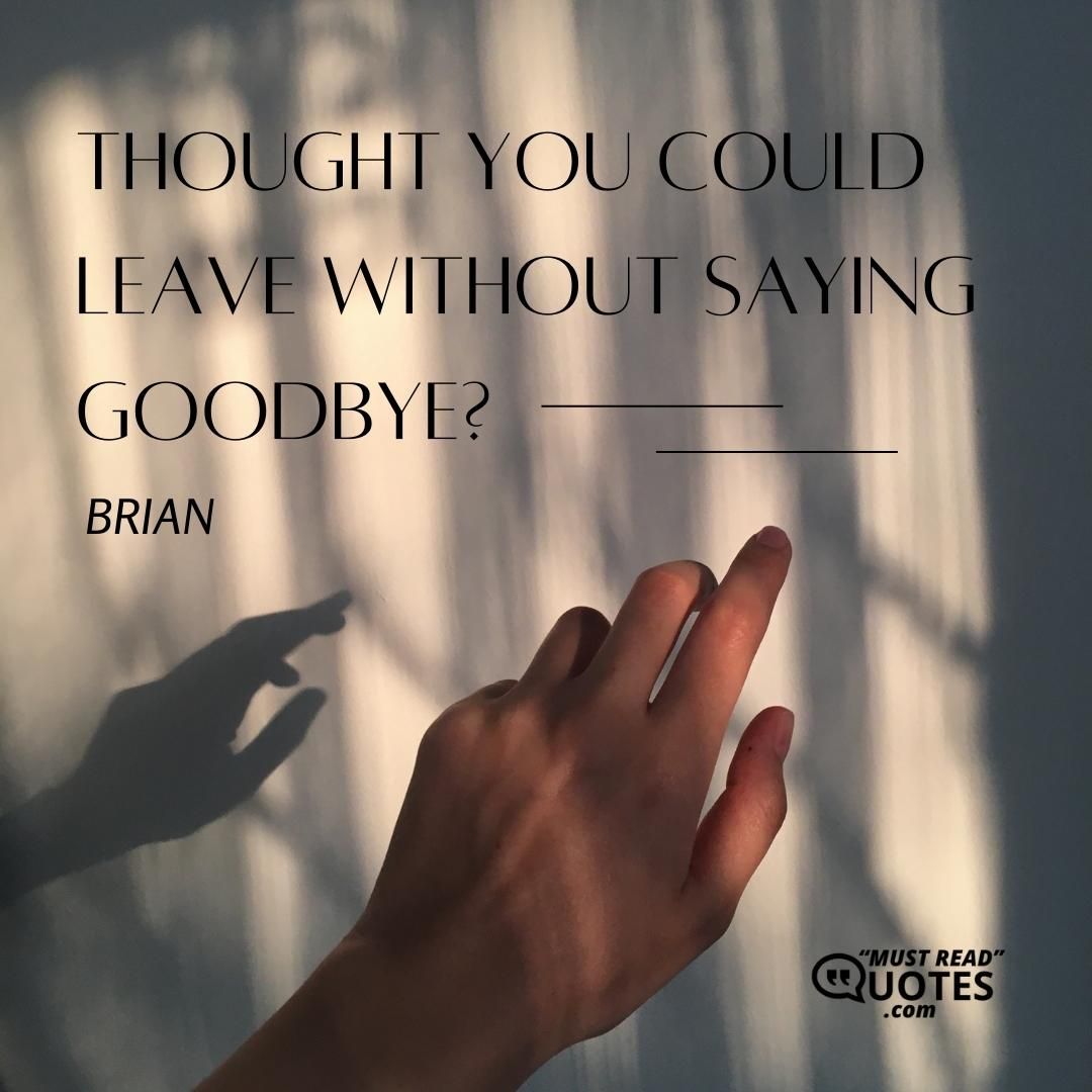 Thought you could leave without saying goodbye?