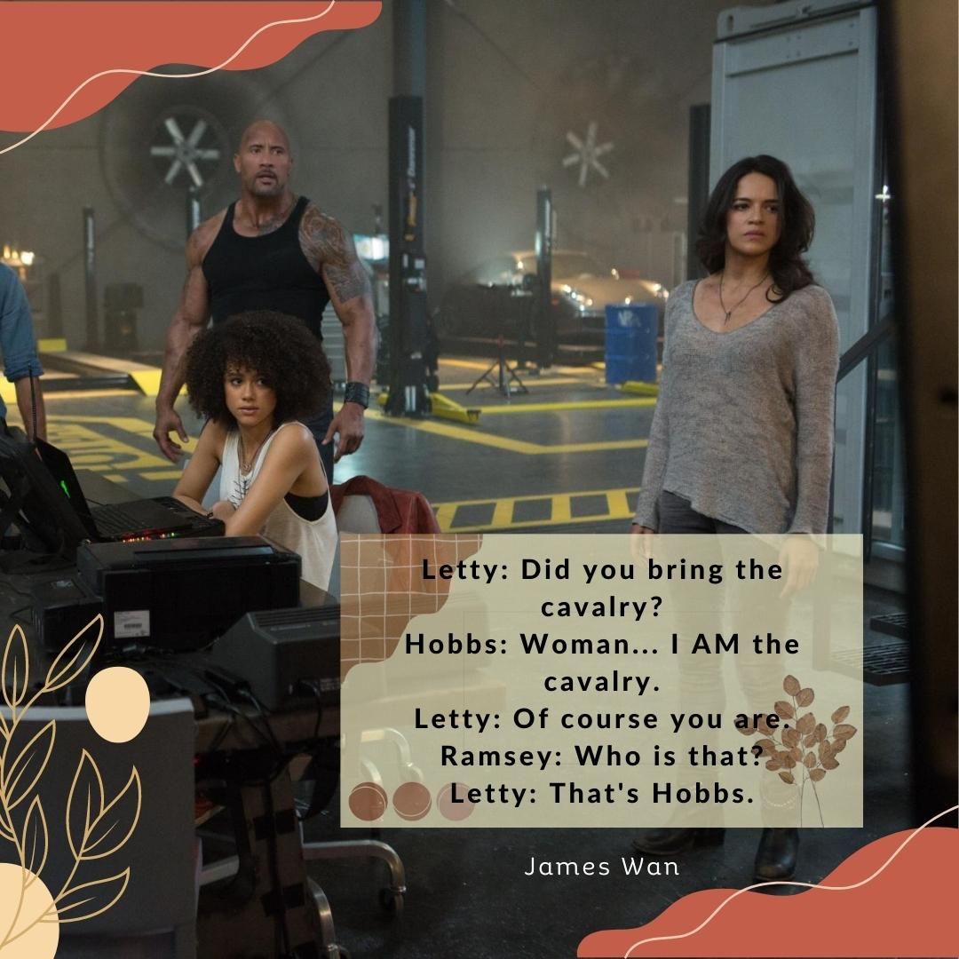 Letty: Did you bring the cavalry? Hobbs: Woman... I AM the cavalry. Letty: Of course you are. Ramsey: Who is that? Letty: That's Hobbs.