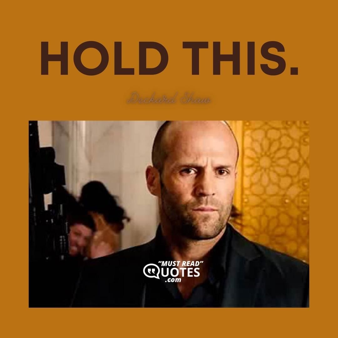Hold this.