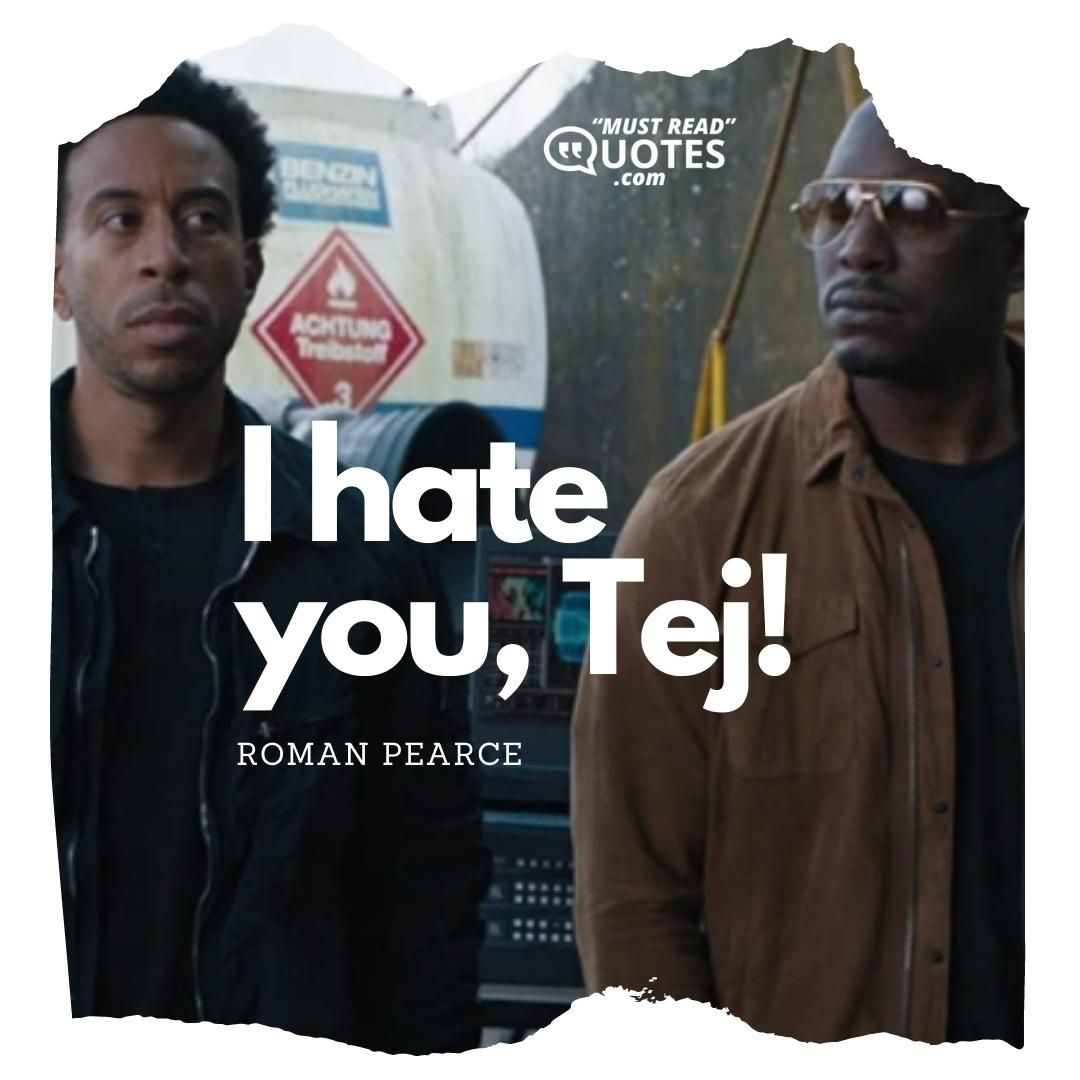 I hate you, Tej!