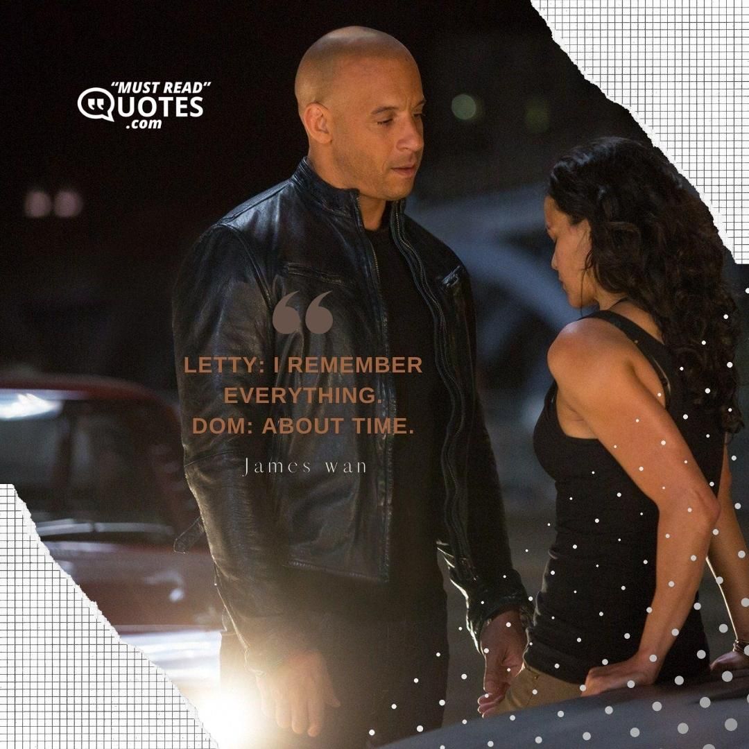 Letty: I remember everything. Dom: About time.