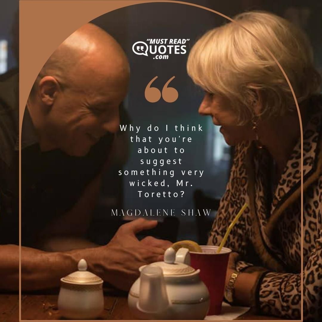 Why do I think that you're about to suggest something very wicked, Mr. Toretto?