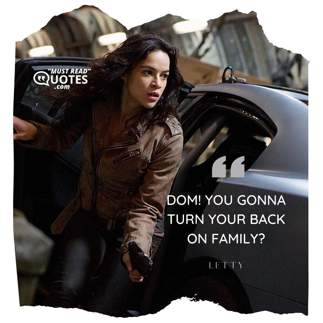Dom! You Gonna turn your back on Family?