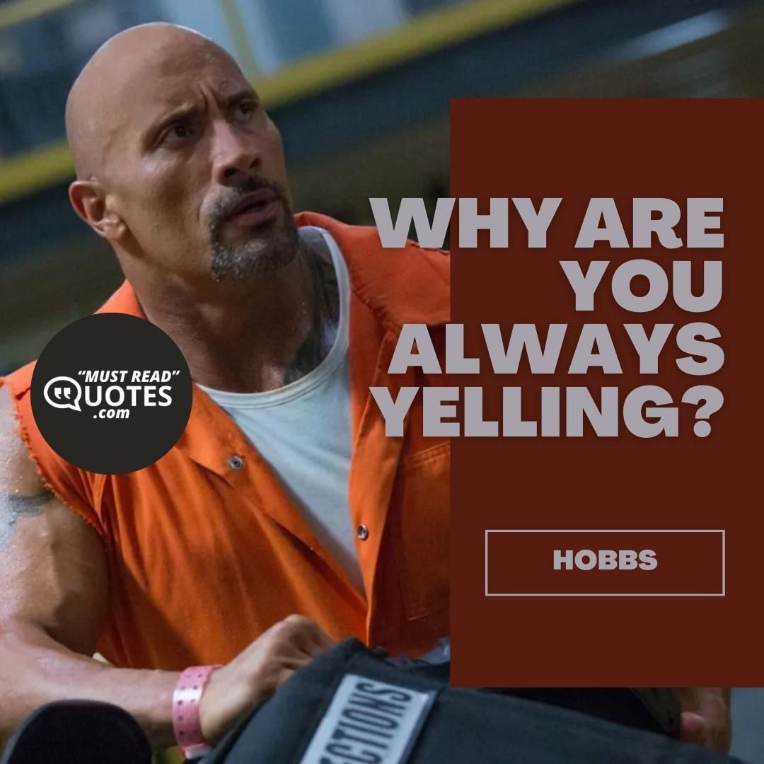 Why are you always yelling?