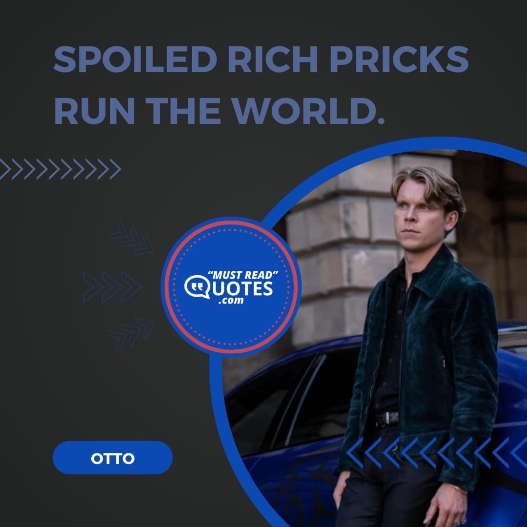 Spoiled rich pricks run the world.