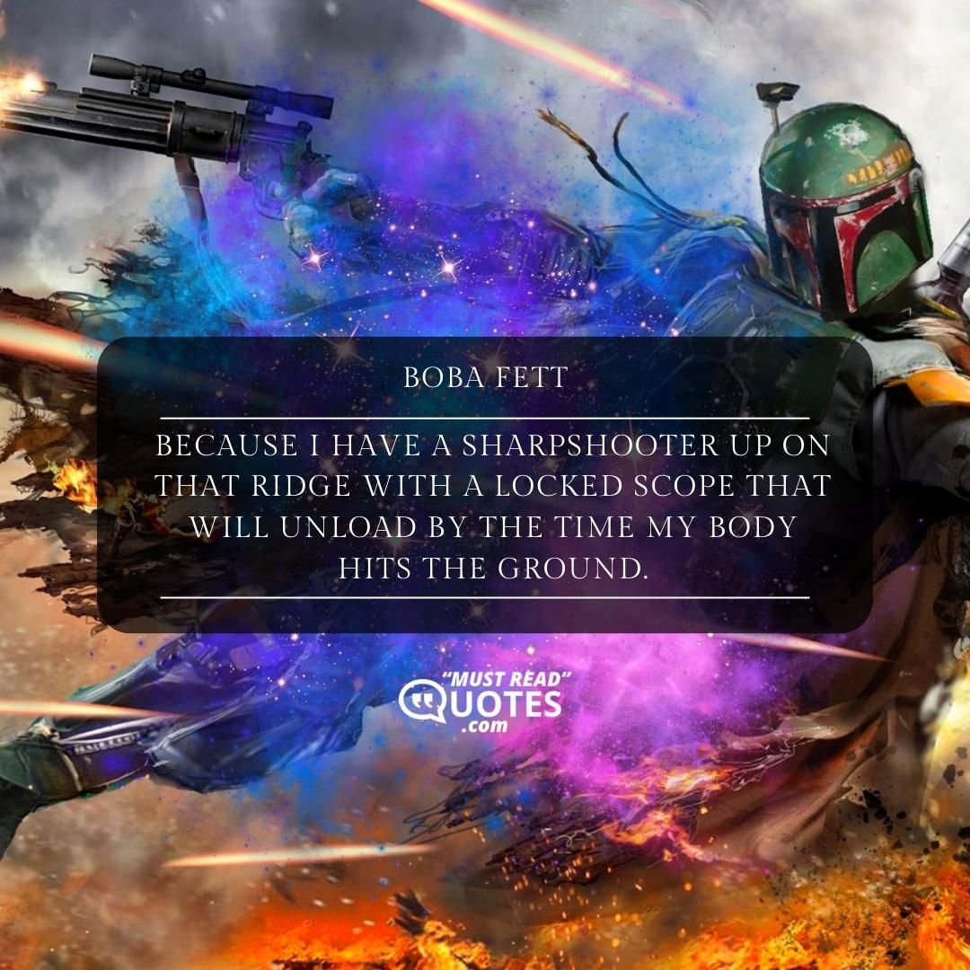 Because I have a sharpshooter up on that ridge with a locked scope that will unload by the time my body hits the ground.