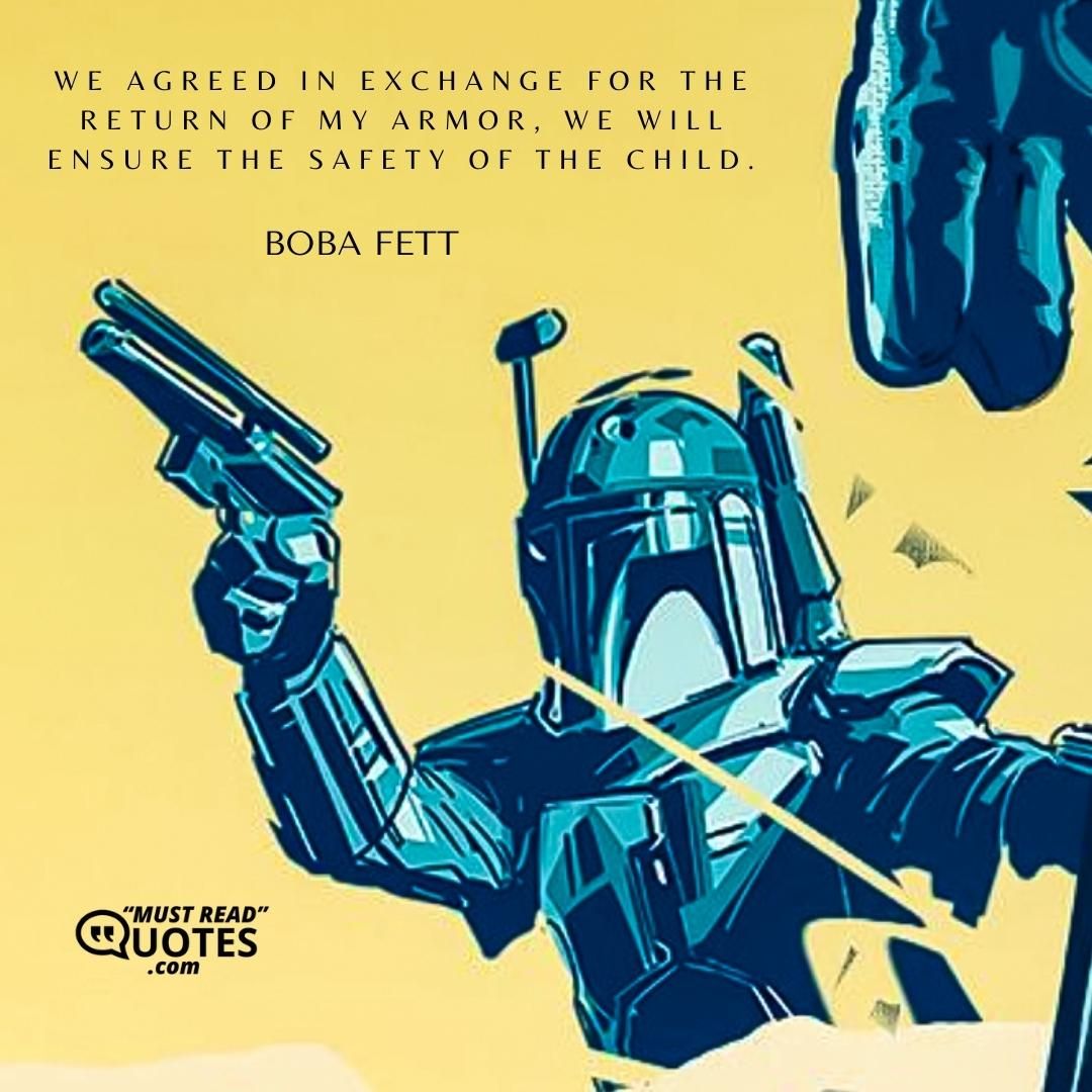 We agreed in exchange for the return of my armor, we will ensure the safety of the Child.