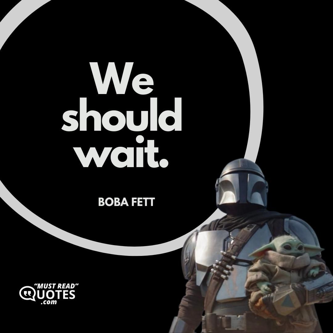 We should wait.
