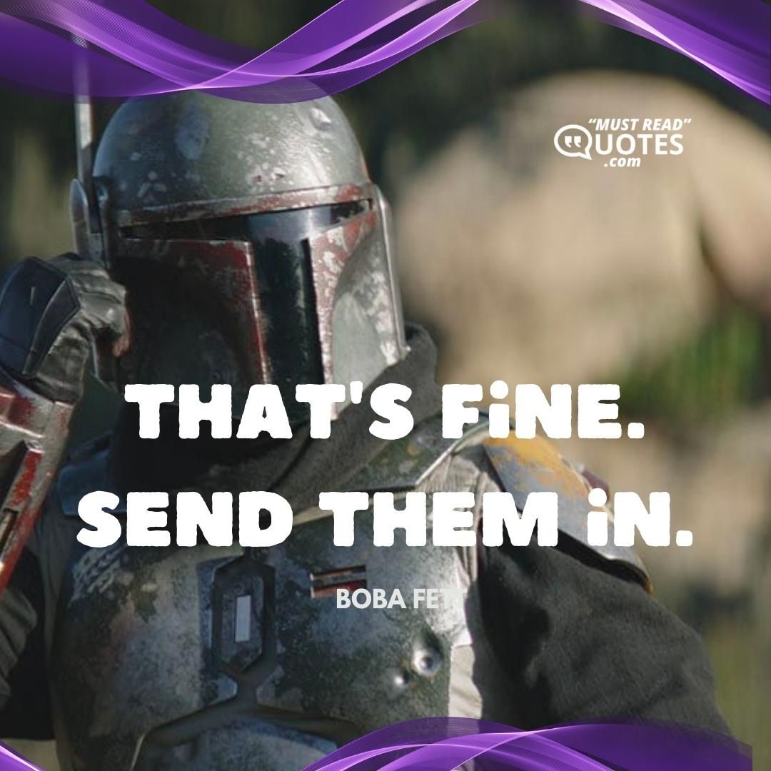 That's fine. Send them in.