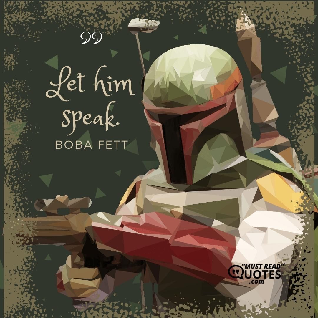 Let him speak.