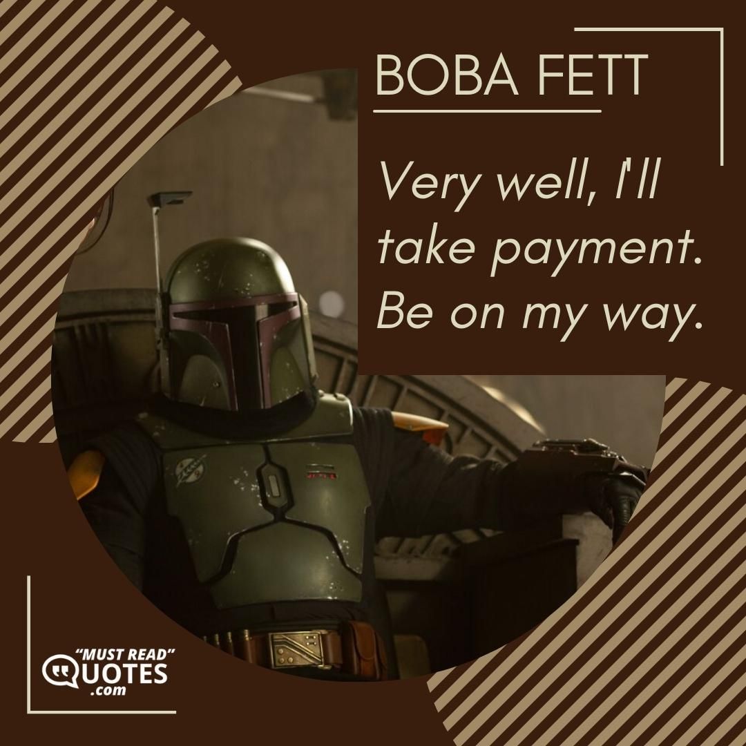 Very well, I'll take payment. Be on my way.