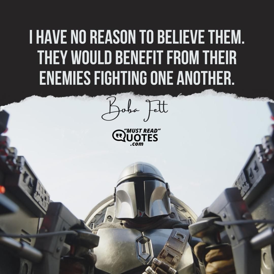 I have no reason to believe them. They would benefit from their enemies fighting one another.