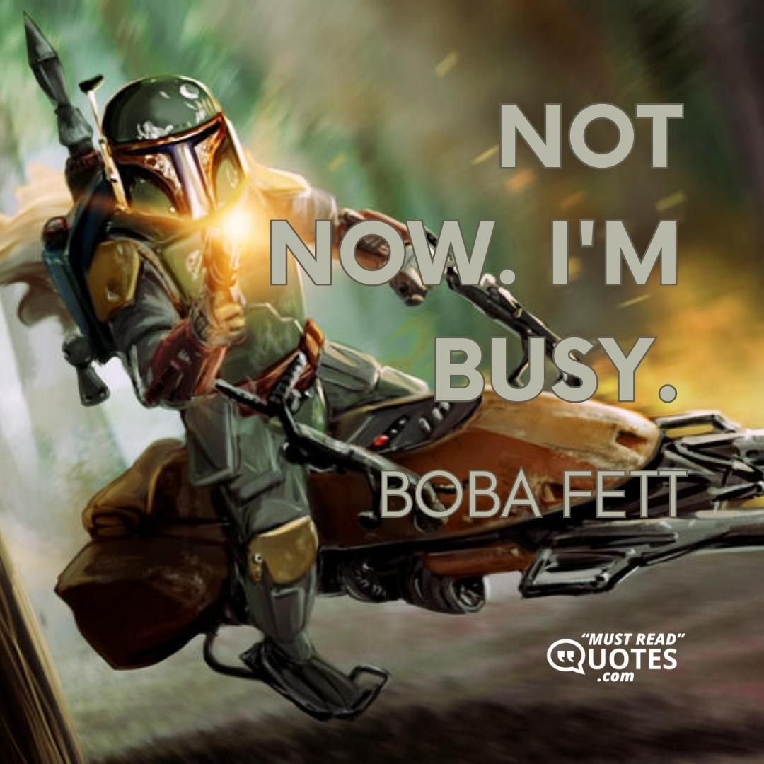 Not now. I'm busy.