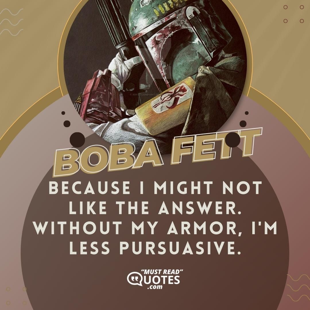 Because I might not like the answer. Without my armor, I'm less pursuasive.