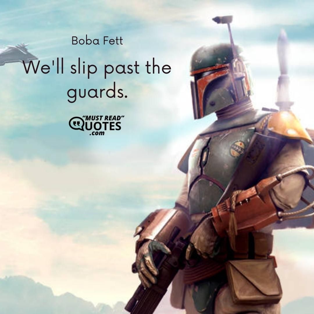 We'll slip past the guards.