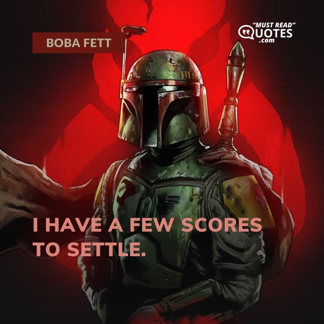 I have a few scores to settle.