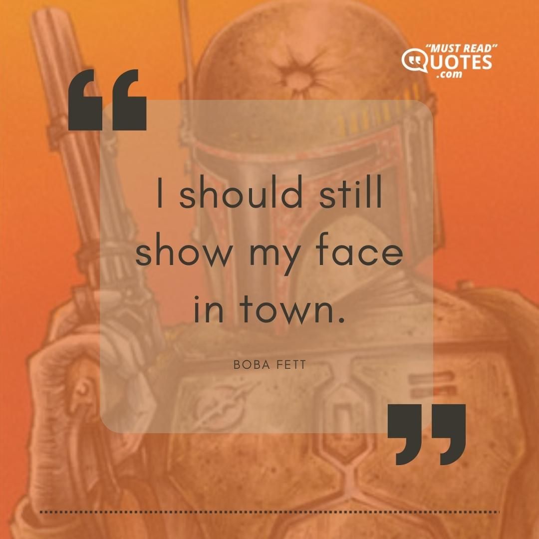 I should still show my face in town.