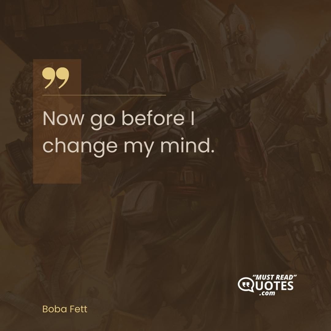 Now go before I change my mind.