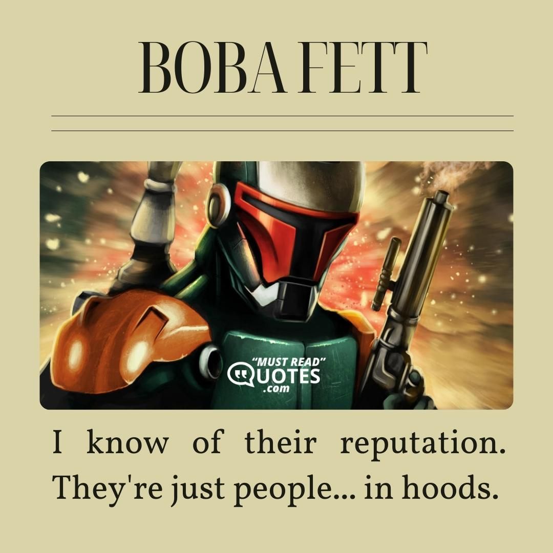 I know of their reputation. They're just people... in hoods.