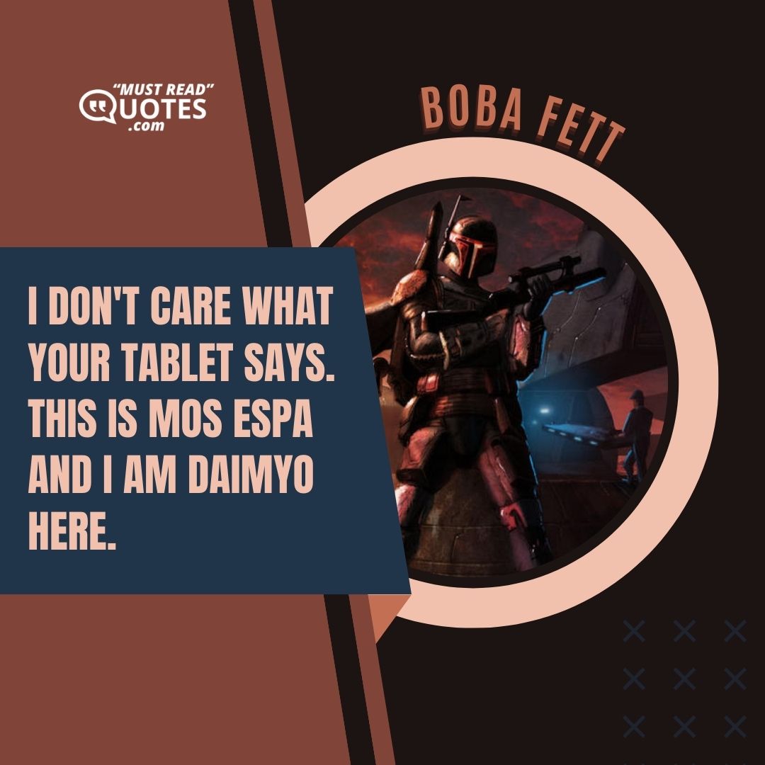 I don't care what your tablet says. This is Mos Espa and I am Daimyo here.