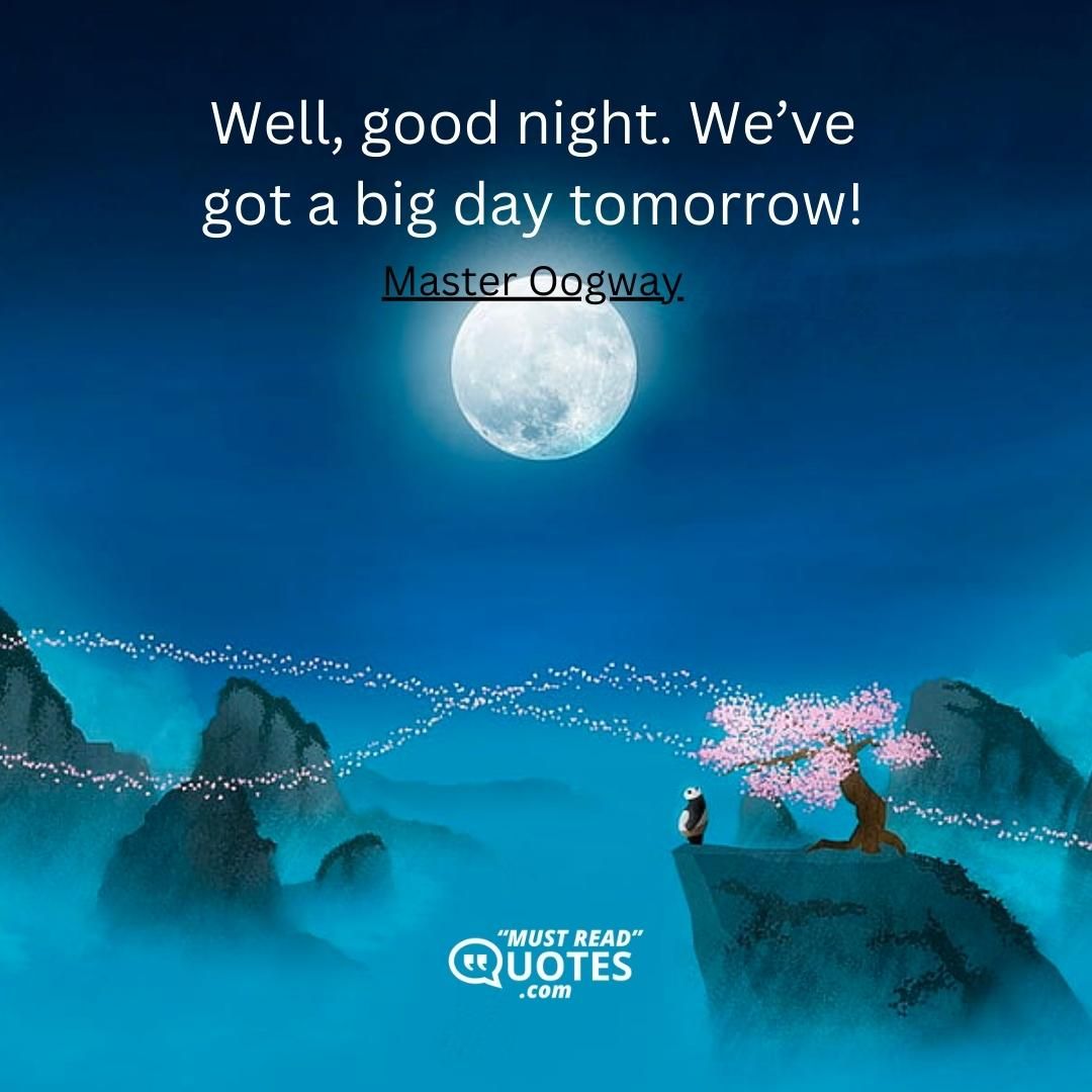 Well, good night. We’ve got a big day tomorrow!