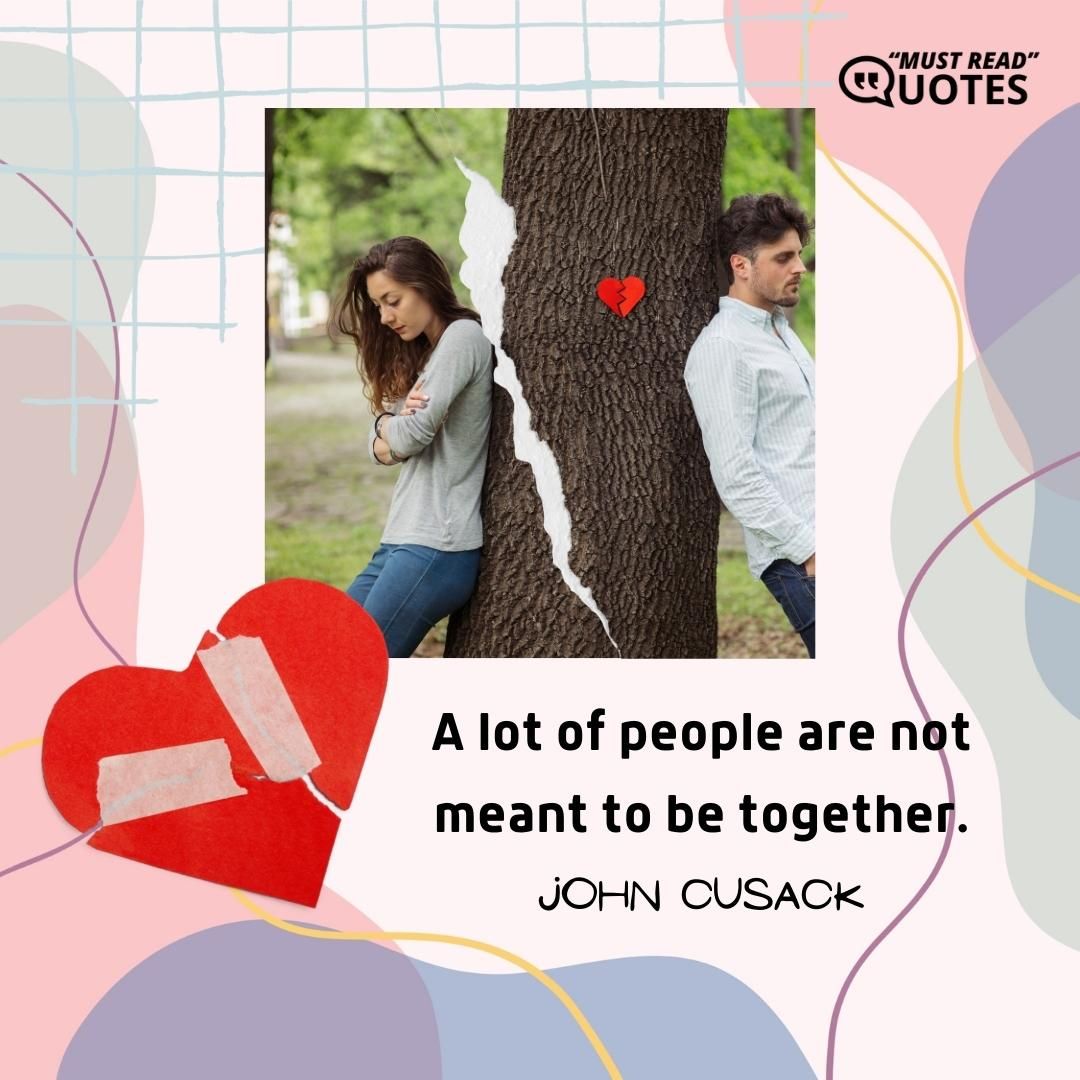 A lot of people are not meant to be together.